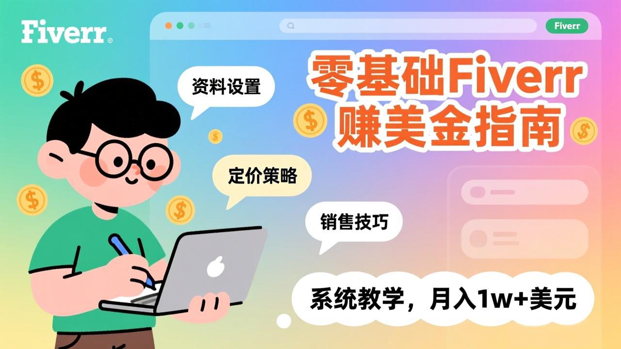 零基础Fiverr赚美金指南，涵盖资料设置、定价策略、销售技巧，系统教学，月入1w+美元-选优云网创
