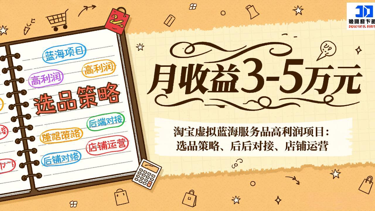 淘宝虚拟蓝海服务品高利润项目：选品策略、后端对接、店铺运营，月收益可达3-5万元-选优云网创