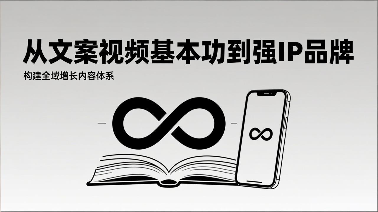 2026内容获客系统课：从文案视频基本功到强IP品牌，构建全域增长内容体系-选优云网创