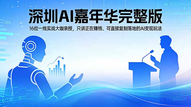 2026深圳AI嘉年华完整版：16位一线实战大咖亲授，只讲正在赚钱、可直接复制落地的AI变现玩法-选优云网创