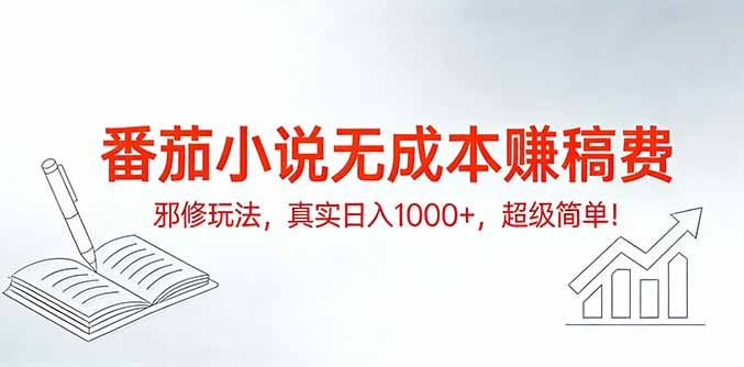 番茄小说无成本赚稿费邪修玩法，真实日入1000+，超级简单！-选优云网创