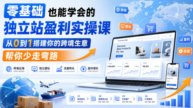 零基础也能学会的独立站盈利实操课，从0到1搭建你的跨境生意，帮你少走弯路-选优云网创