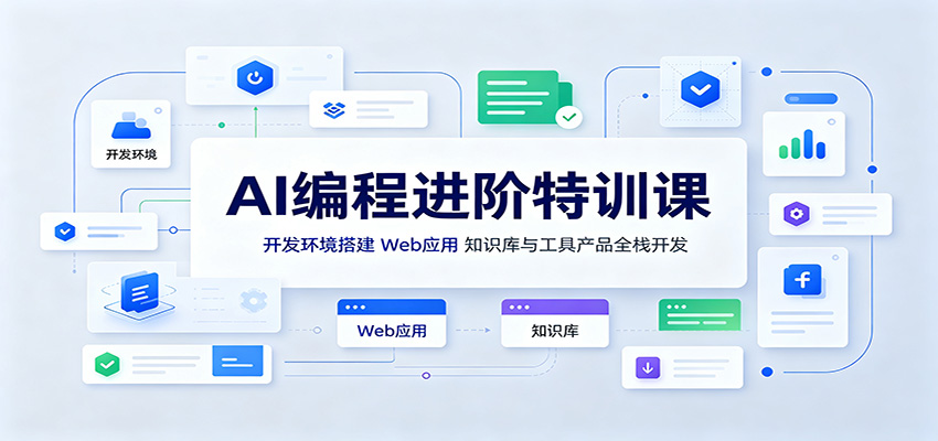 AI编程进阶特训课:开发环境搭建,Web应用、知识库与工具产品全栈开发-选优云网创