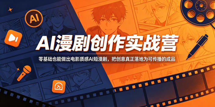 AI漫剧创作实战营，零基础也能做出电影质感AI短漫剧，把创意真正落地为可传播的成品-选优云网创