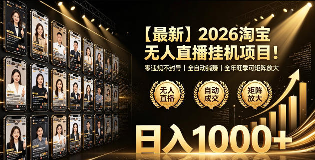 2026淘宝无人直播挂播项目！零违规不封号，全自动躺賺，全年旺季可矩阵放大，日入1000+【揭秘】-选优云网创