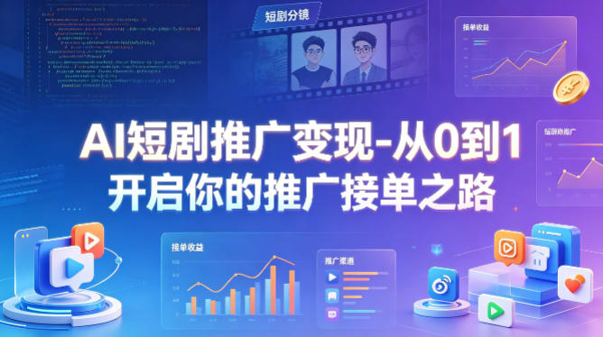 AI短剧推广变现-从0到1开启你的推广接单之路-选优云网创