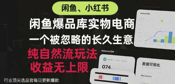 闲鱼小红书实物电商，纯自然流玩法，一个被忽略的长久生意，收益无上限【揭秘】-选优云网创