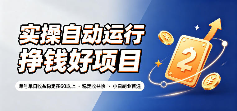 实操自动运行挣钱好项目,单号单日收益稳定在60以上,稳定收益快,小白副业首选【揭秘】-选优云网创