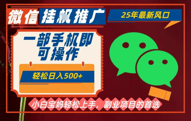 25年最新微信挂G推广，一部手机轻松日入5张+，副业兼职的首选【揭秘】-选优云网创