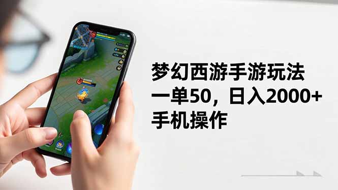 梦幻西游手游玩法，一单50，日入2000+，手机操作-选优云网创