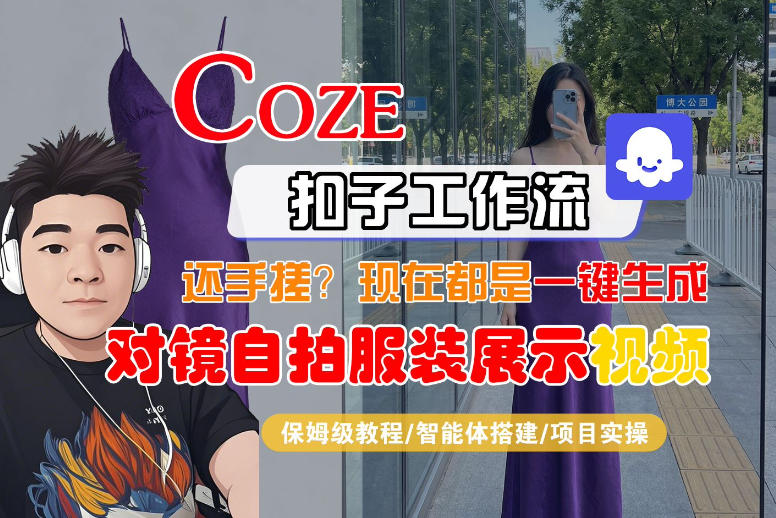 Coze智能体工作流一键生成“对镜自拍服装展示“短视频,全流程保姆级教学-选优云网创