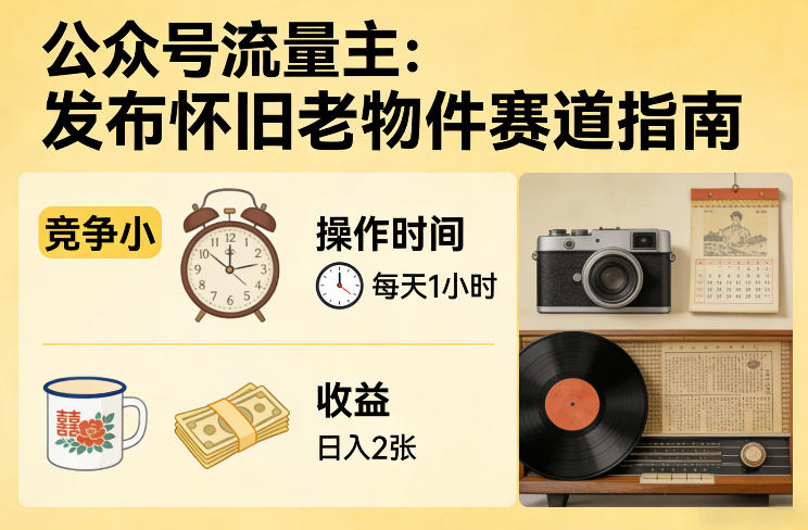 公众号流量主之发布怀旧老物件赛道，竞争小，每天操作1小时，日入2张-选优云网创