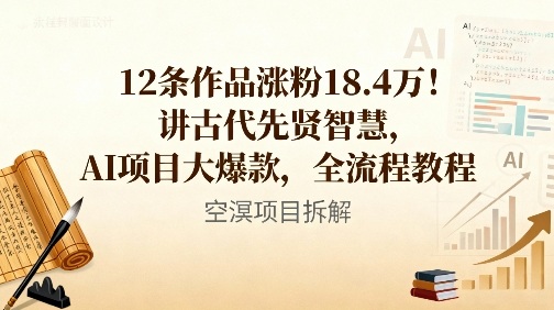 12条作品涨粉18.4W！讲古代智慧，AI项目大爆款，全流程教程-选优云网创