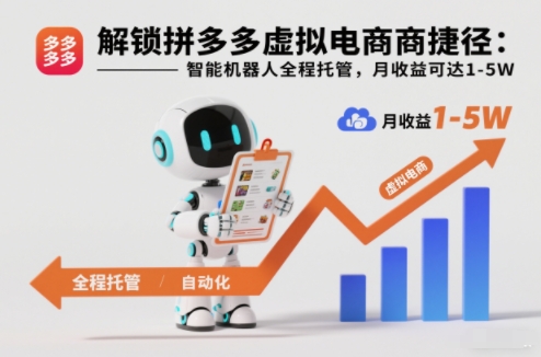 解锁拼多多虚拟电商捷径：智能机器人全程托管，月收益可达1-5W【揭秘】-选优云网创