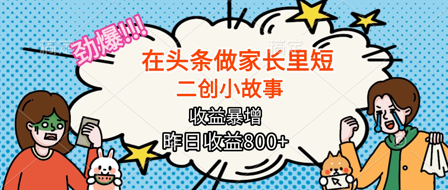 【劲爆】在头条做家长里短二创小故事，收益暴增，月入2W+-选优云网创