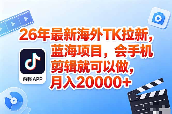 海外TK剪映拉新风口，蓝海轻创业，会手机剪辑实操稳赚月入2w+(保姆级课程-选优云网创
