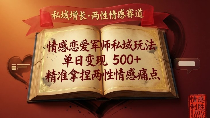 情感恋爱军师私域玩法，单日变现5张+，精准拿捏两性情感痛点-选优云网创