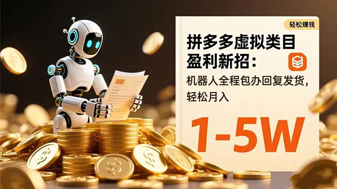 拼多多虚拟类目盈利新招：机器人全程包办回复发货，轻松月入 1-5W-选优云网创