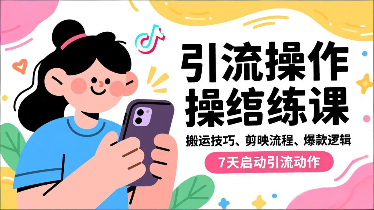 抖音引流实操跟练课，搬运技巧、剪映流程、爆款逻辑，7天启动引流动作-选优云网创