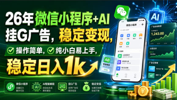 26年微信小程序+AI挂G广告，稳定变现，操作简单，纯小白易上手，稳定日入1k【揭秘】-选优云网创