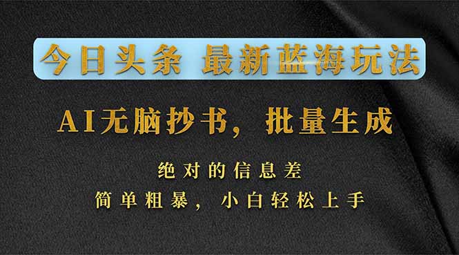 今日头条2026最新蓝海玩法，AI无脑抄书，批量生成，绝对的信息差，简单粗暴，小白轻松上手-选优云网创