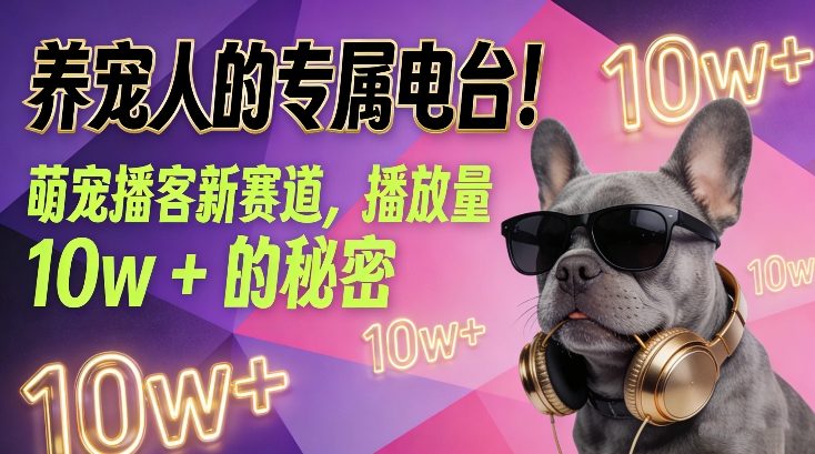养宠人的专属电台！萌宠播客新赛道，播放量10w+的秘密-选优云网创