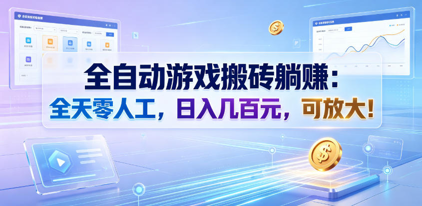 全自动游戏搬砖躺賺：全天零人工，日入几百元，可放大！【揭秘】-选优云网创