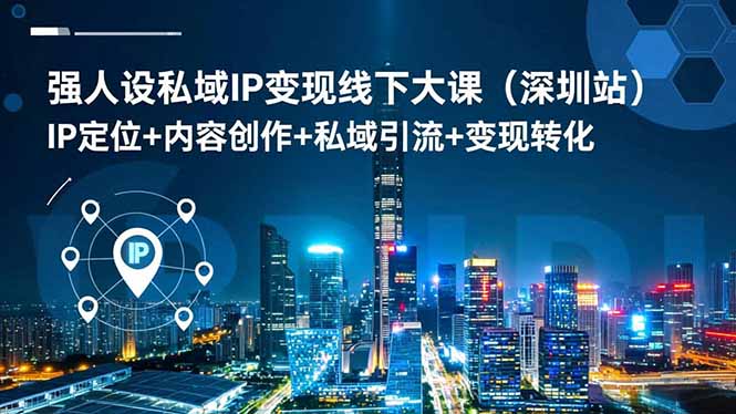 强人设私域IP变现线下大课(深圳站-选优云网创