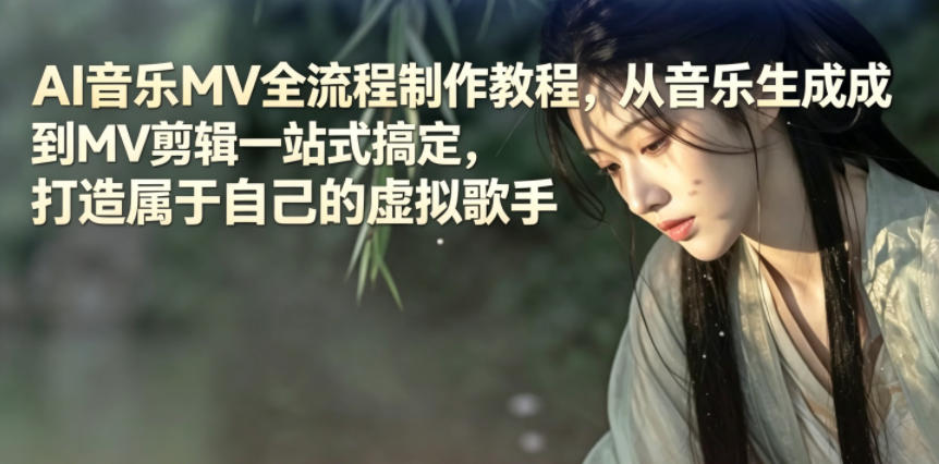 AI音乐MV全流程制作教程，从音乐生成到MV剪辑一站式搞定，打造属于自己的虚拟歌手-选优云网创