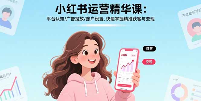 小红书运营精华课-更新：平台认知/广告投放/账户设置,快速掌握精准获客与变现-选优云网创