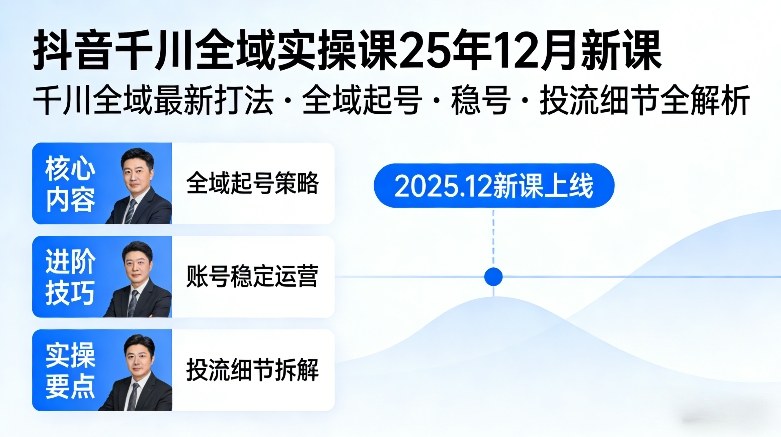 抖音千川全域全域实操课25年12月新课，千川全域最新打法，全域起号，稳号，投流细节全部都有-选优云网创