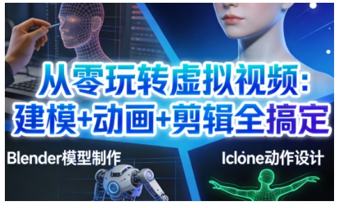 从零玩转虚拟视频：建模+动画+剪辑全搞定，轻松创作出专业级的虚拟视频内容-选优云网创