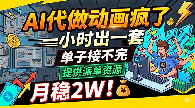 AI代做动画疯了，一小时出一套，单子接不完，提供派单资源，月稳2W！-选优云网创