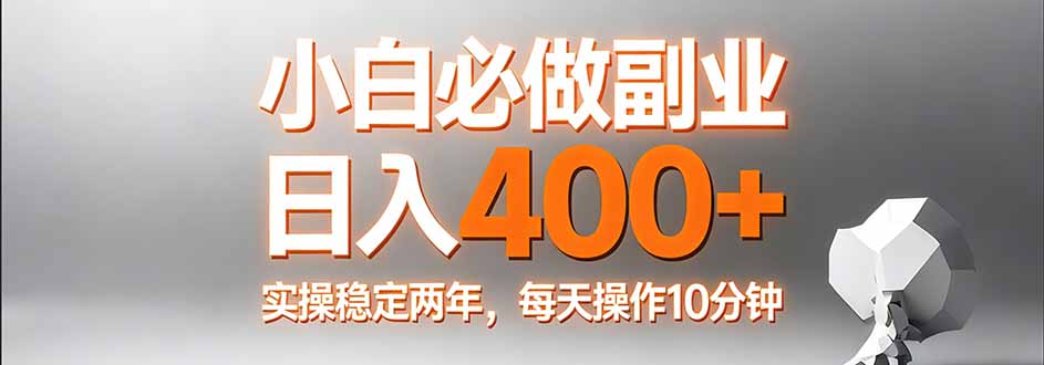 小白必做副业日入400+，真实实操稳定两年，每天操作10分钟-选优云网创