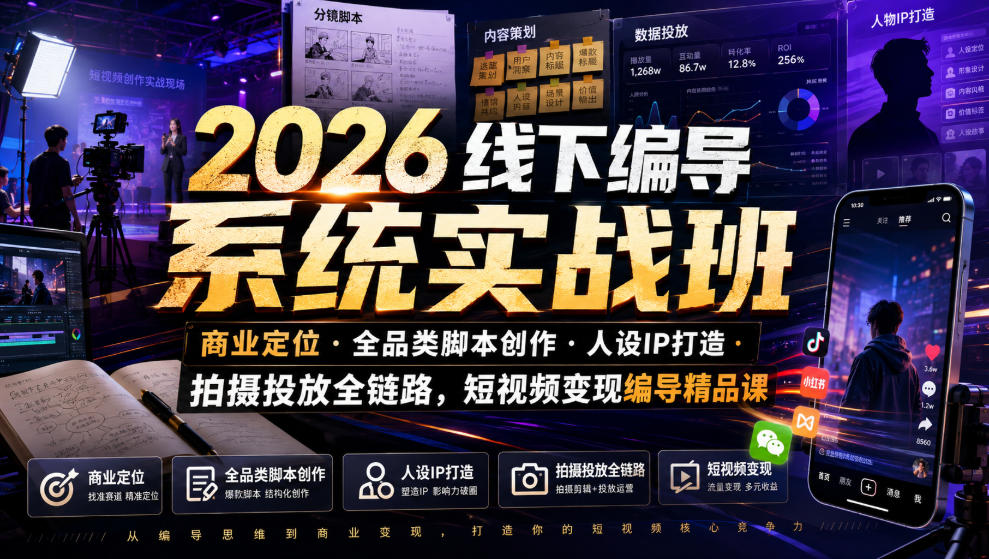 2026线下编导系统实战班|商业定位・全品类脚本创作・人设IP打造・拍摄投放全链路,短视频变现编导精品课-选优云网创