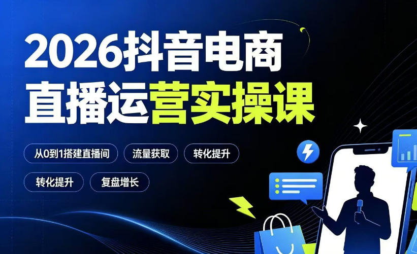 2026抖音电商直播运营实操课:从0到1搭建直播间,掌握流量获取、千川投放、转化提升与复盘增长-选优云网创