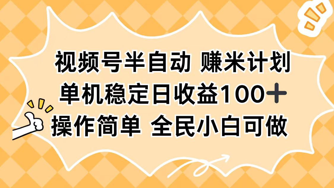视频号半自动赚米计划,单机稳定日收益100+,操作简单可批量操作-选优云网创