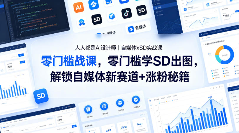 人人都是AI设计师｜自媒体xSD实战课，零门槛学SD出图，解锁自媒体新赛道+涨粉秘籍-选优云网创