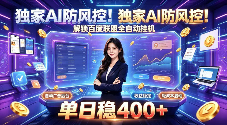 独家AI防风控！解锁百度联盟全自动挂G，单日稳400+，主业副业均可【揭秘】-选优云网创