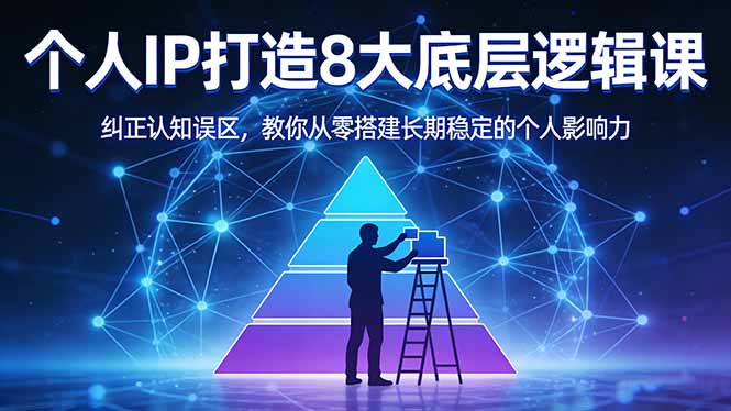 付费文章：个人IP打造8大底层逻辑课：纠正认知误区，教你从零搭建长期稳定的个人影响力-选优云网创