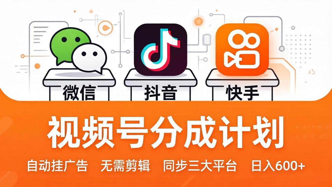 视频号分成计划：发视频自动挂广告，无需剪辑同步三大平台，单号轻松日入600+-选优云网创