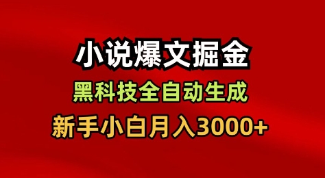 小说爆文掘金，黑科技一键全自动生成，新手小白月入3000+【揭秘】-选优云网创