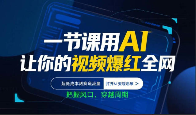 一节课用AI让你的视频爆红全网,超低成本测赛道流量,打开AI变现思维,把握风口,穿越周期-选优云网创