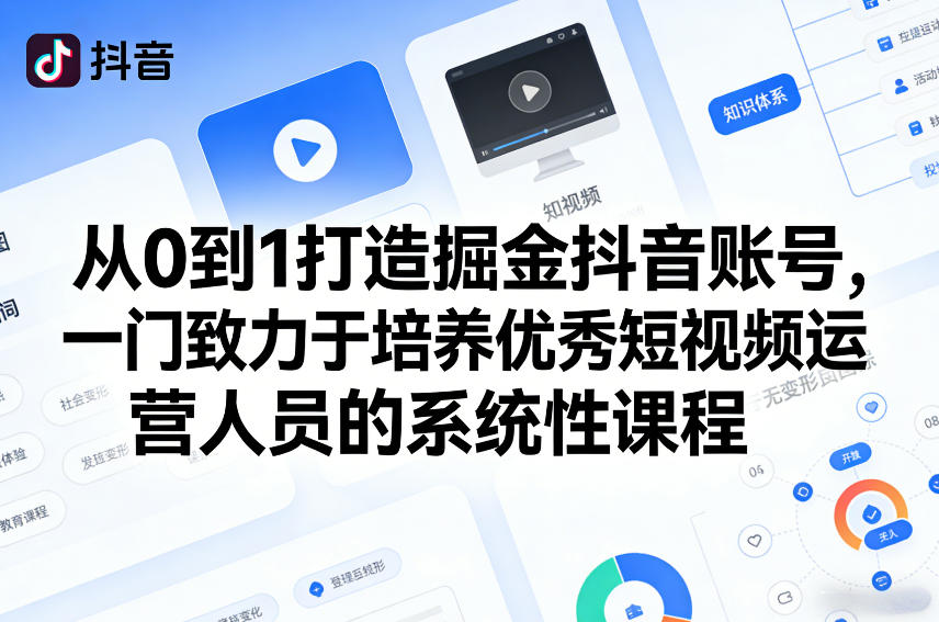 从0到1打造掘金抖音账号,一门致力于培养优秀短视频运营人员的系统性课程-选优云网创