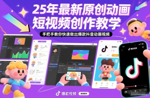 25年最新原创动画短视频创作教学，手把手教你快速做出爆款抖音动画视频-选优云网创