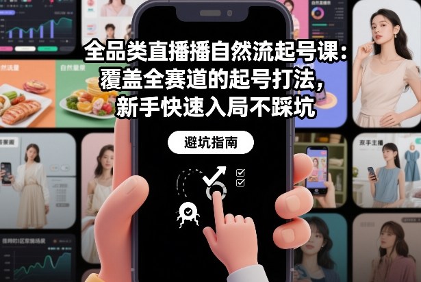 全品类直播自然流起号课：覆盖全赛道的起号打法，新手快速入局不踩坑-选优云网创