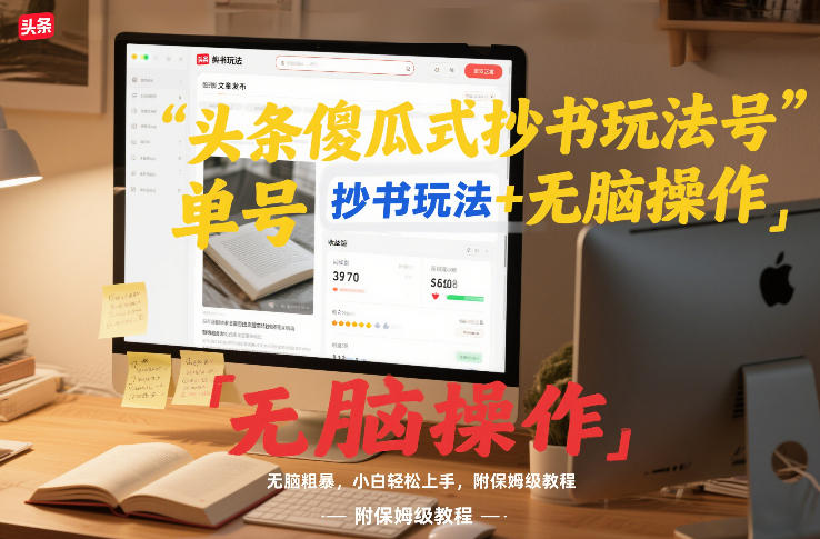 头条傻瓜式抄书玩法单号日收入8张+无脑操作，简单粗暴，小白轻松上手，附保姆级教程-选优云网创