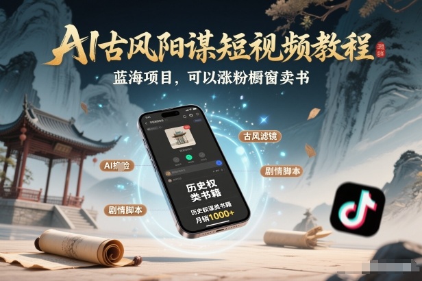 AI古风阳谋短视频教程，蓝海项目，可以涨粉橱窗卖书分成计划等-选优云网创