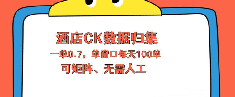 上班也能玩的酒店CK数据归集，一单0.7单窗口每天可做100单，一个人就能矩阵操作【揭秘】-选优云网创