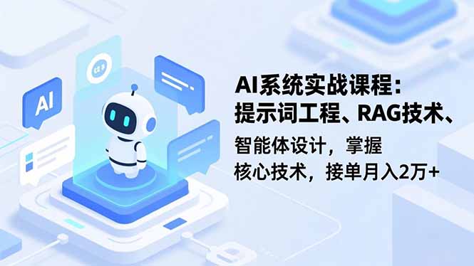 AI系统实战课程，提示词工程、RAG技术、智能体设计，掌握核心技术，接单月入2万+-选优云网创